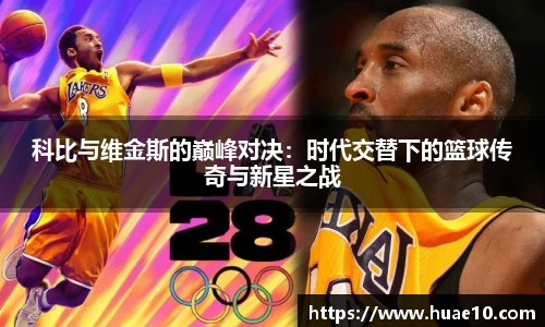科比与维金斯的巅峰对决：时代交替下的篮球传奇与新星之战