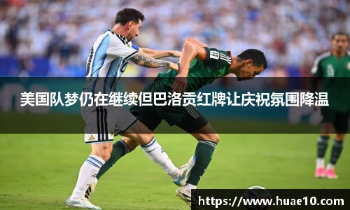 美国队梦仍在继续但巴洛贡红牌让庆祝氛围降温